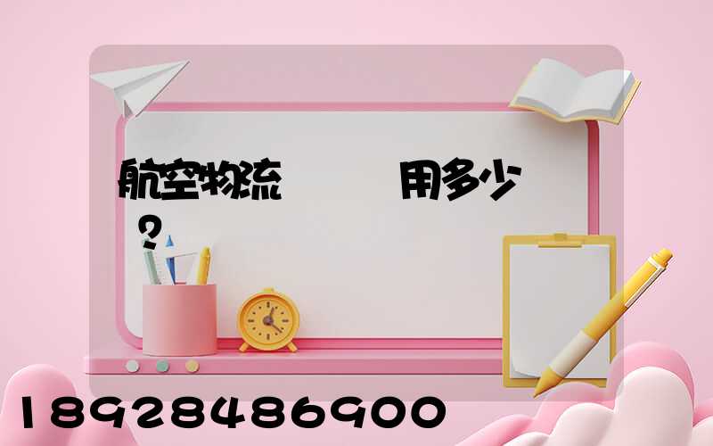 航空物流貨運費用多少？